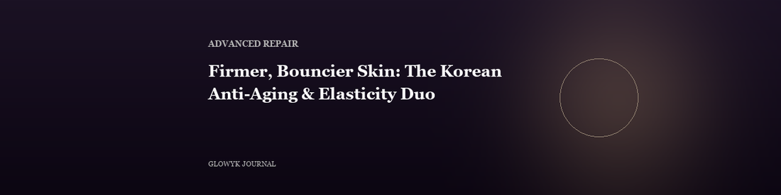 Firmer, Bouncier Skin: The Korean Anti-Aging & Elasticity Duo