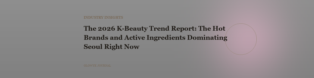 The 2026 K-Beauty Trend Report: The Hot Brands and Active Ingredients Dominating Seoul Right Now