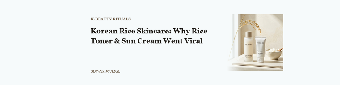 Korean Rice Skincare: Why Rice Toner & Sun Cream Went Viral