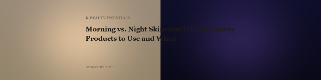 Morning vs. Night Skincare: What K-Beauty Products to Use and When