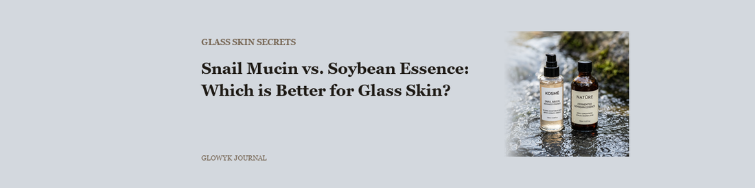 Snail Mucin vs. Soybean Essence: Which is Better for Glass Skin?