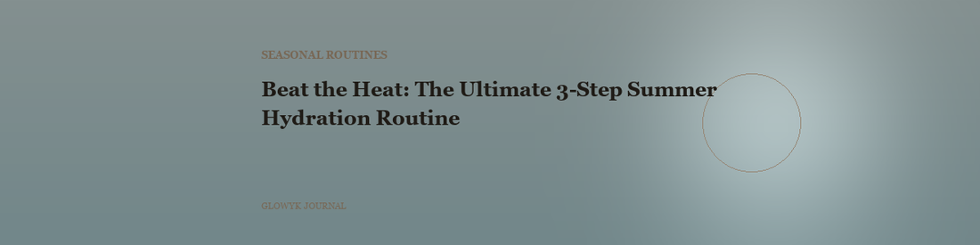 Beat the Heat: The Ultimate 3-Step Summer Hydration Routine